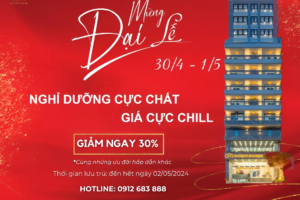 MỪNG ĐẠI LỄ 30/4 – 01/05 [ NGHỈ DƯỠNG CỰC CHẤT – GIÁ CỰC CHILL ]